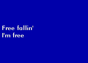 Free fallin'

I'm free