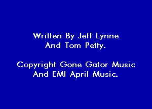 Wrillen By Jeff Lynne
And Tom Petty.

Copyright Gone Golor Music
And EMI April Music.