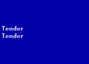 Tender
Tender