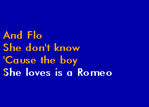 And Flo
She don't know

'Cause the boy
She loves is 0 Romeo
