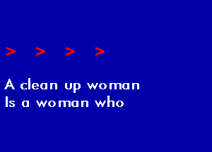 A clean up woman
Is a woman who