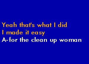 Yeah that's what I did

I made it easy
A-for the clean up woman