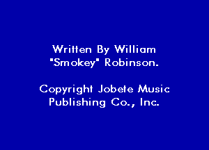 Written By William
'Smokey' Robinson.

Copyright Jobele Music
Publishing Co., Inc.
