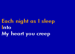 Each night as I sleep

Info
My heart you creep