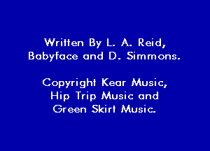 Written By L. A. Reid,
Babyfoce and D. Simmons.

Copyright Keor Music,
Hip Trip Music and
Green Skirt Music.