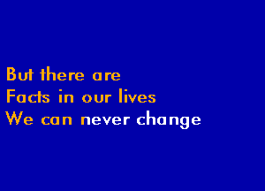 But there are

Fads in our lives
We can never change