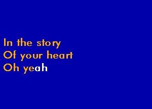 In the story

Of your heart
Oh yeah