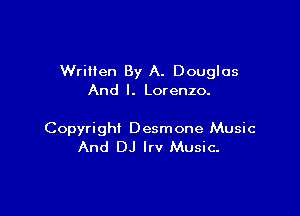 Written By A. Douglas
And I. Lorenzo.

Copyright Desmone Music
And DJ Irv Music.