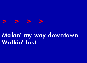 Ma kin' my way downtown

Walkin' fast