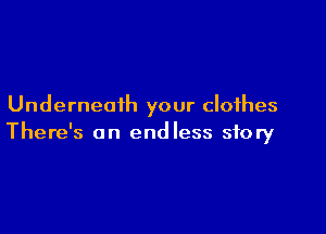 Underneath your clothes

There's an endless story