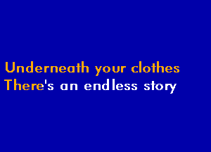 Underneath your clothes

There's an endless story