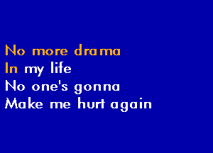 No more drama
In my life

No one's gonna
Make me hurt again