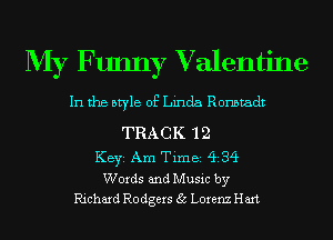 My Funny Valentine
In the style of Linda Ronstadt

TRACK 'l 2
KEYS Am Tim 82 (ii 34
Words and Music by
Richard R0 tigers 35 Lorenz Hart