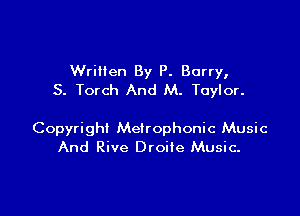 Wrillen By P. Barry,
S. Torch And M. Taylor.

Copyright Metrophonic Music
And Rive Droite Music.