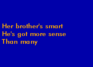 Her broiheHs smart

He's got more sense
Than ma ny