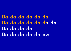 Do do do do do do
Do do do do do do do

Do do do do
Do do do do do ow