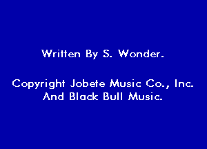 WriHen By S. Wonder.

Copyright Jobeie Music Co., Inc.
And Black Bull Music-