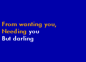 From wa niing you,

Needing you
But darling