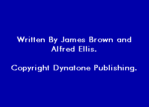 Written By James Brown and
Alfred Ellis.

Copyright Dynolone Publishing.