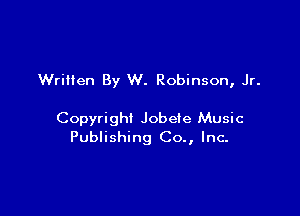 Wrilten By W. Robinson, Jr.

Copyright Jobeie Music
Publishing Co., Inc-