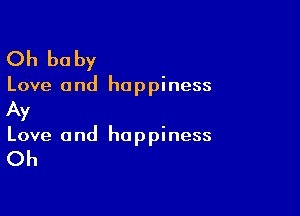 Oh be by

Love and happiness

Ay
Love and happiness

Oh