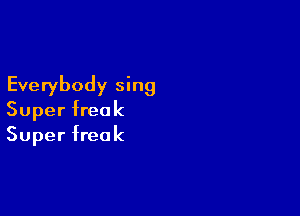 Everybody sing

Super freak
Super freak