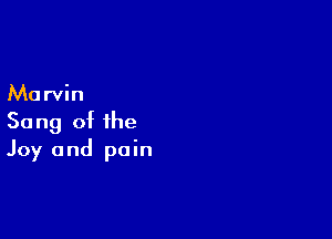 Marvin

Song of the
Joy and pain