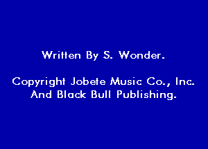 Written By S. Wonder.

Copyright Jobete Music Co., Inc.
And Black Bull Publishing.