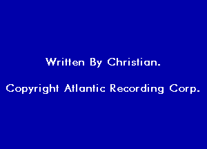 Written By Christian.

Copyrigh! Atlantic Recording Corp.