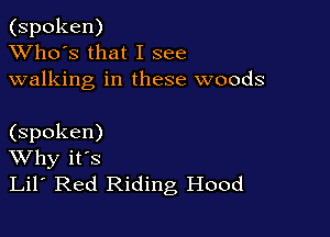 (spoken)
XVho's that I see
walking in these woods

(spoken)
Why it's
Lil' Red Riding Hood