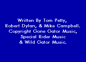 Written By Tom Peliy,
Robert Dylan, 8g Mike Campbell.
Copyright Gone Gator Music,

Special Rider Music
8g Wild Gator Music.