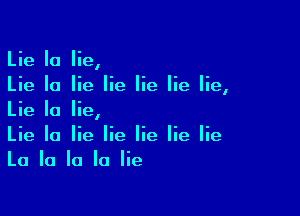Lie Ia lie,
Lie Io lie lie lie lie lie,

Lie la lie,
Lie Ia lie lie lie lie lie
La la la la lie