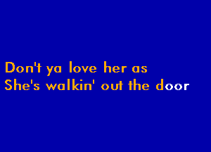 Don't ya love her as

She's wolkin' 001 the door