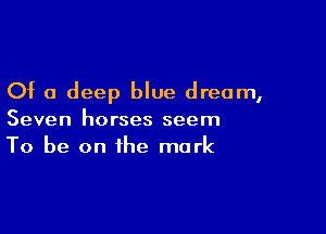 Of a deep blue dream,

Seven horses seem
To be on the mark