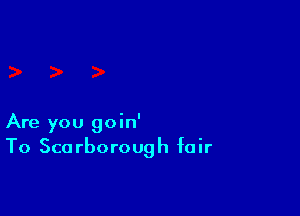 Are you goin'
To Scarborough fair