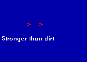 Stronger than dirt