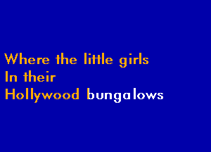 Where the lime girls

In their
Hollywood bunga lows