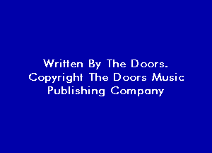 Written By The Doors.

Copyright The Doors Music
Publishing Company