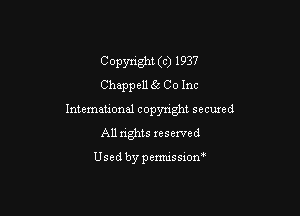 Copyright (c) 1937
Chappellgc Co Inc

International copyright secured
All rights reserved

Used by pemussxon'