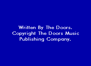 Written By The Doors.

Copyright The Doors Music
Publishing Company.