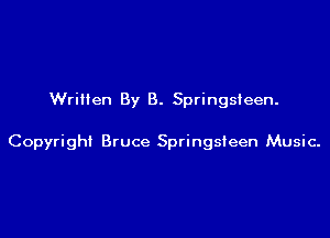 Written By B. Springsteen.

Copyrigh! Bruce Springsleen Music-