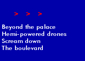 Beyond ihe palace

Hemi- powered drones
Scream down

The boulevard