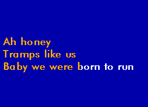Ah honey

Tramps like us
30 by we were born to run