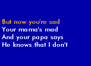 But now you're sod
Your ma mo's mod

And your p0 pa says
He knows that I don't