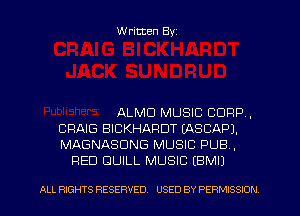 Written Byz

ALMCI MUSIC CORP,
CRAIG BICKHARDT (ASCAPJ.
MAGNASDNG MUSIC PUB.
RED GUILL MUSIC (BMIJ

ALL RIGHTS RESERVED. USED BY PERMISSION