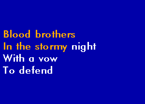 Blood brothers
In the stormy night

With a vow
To defend