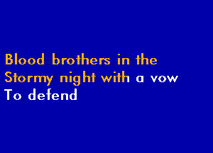 Blood brothers in the

Stormy night with a vow

To defend