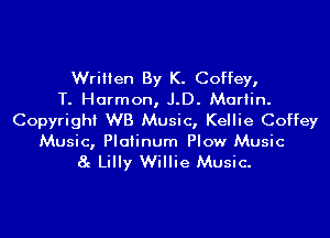 Written By K. Coffey,
T. Harmon, J.D. Martin.
Copyright WB Music, Kellie Coffey

Music, Platinum Plow Music
8g Lilly Willie Music.