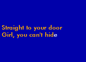 Sfraig hi to your door

Girl, you can't hide