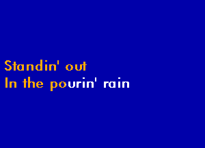 Sfundin' out

In the pourin' rain